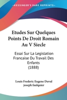 Etudes Sur Quelques Points De Droit Romain Au V Siecle: Essai Sur La Legislation Francaise Du Travail Des Enfants (1888) 1166805263 Book Cover