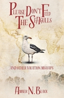 Please Don't Feed the Seagulls... and other vacation mishaps: a memoir B0F4XWB12Z Book Cover