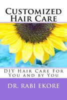 Customized Hair Care: DIY Hair Care for You and By You 1542345936 Book Cover