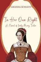 In Her Own Right: A Novel of Lady Mary Tudor 1685132359 Book Cover