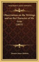 Observations on the Writings and on the Character of Mr. Gray 1437068642 Book Cover