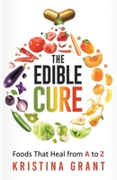The Edible Cure: Foods That Heal from A to Z 0578661934 Book Cover