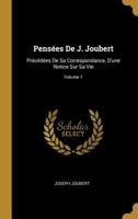 Penses De J. Joubert: Prcdes De Sa Correspondance, D'une Notice Sur Sa Vie; Volume 1 0270380183 Book Cover