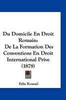 Du Domicile En Droit Romain: de La Formation Des Conventions En Droit International Prive (1878) 1168515378 Book Cover