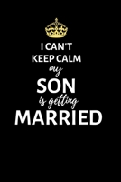 I can't keep calm my son is getting married: Lined Notebook, Journal, wedding planner, engagement gift for bride or groom - More useful than a card 1076430228 Book Cover