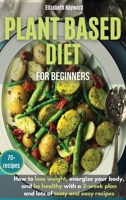 Plant-Based Diet for Beginners: How to lose weight, energize your body, and be healthy with the latest 3-week plan and lots of tasty and easy recipes 1801583706 Book Cover