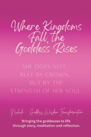 Where Kingdoms Fall, the Goddess Rises: She does not rule by crown, but by the strength of her soul B0FTV4M4M2 Book Cover