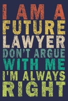 I Am A Future Lawyer Don’t Argue With Me I'm Always Right: Funny Vintage Lawyer Journal Gift 1704673747 Book Cover