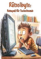 Rätselbyte: Ratespaß für Techniknerds: Das ultimative Rätselbuch für alle, die Bits und Bytes lieben! (German Edition) 3960748744 Book Cover