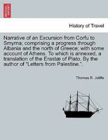 Narrative of an Excursion from Corfu to Smyrna; comprising a progress through Albania and the north of Greece; with some account of Athens. To which ... By the author of "Letters from Palestine.". 1241521085 Book Cover