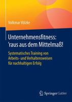 Unternehmensfitness: Raus Aus Dem Mittelmass!: Systematisches Training Von Arbeits- Und Verhaltensweisen Fur Nachhaltigen Erfolg 3658087498 Book Cover