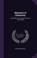 Elements Of Chemistry: In The Order Of The Lectures Given In Yale College 1142888983 Book Cover