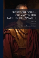 Praktische Schul-grammatik Der Lateinischen Sprache, Volume 2... 1275057993 Book Cover