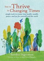 How to Thrive in Changing Times: Simple Tools to Create True Health, Wealth, Peace, and Joy for Yourself and the Earth 1578634660 Book Cover