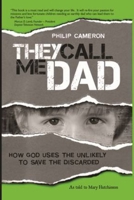 They Call Me Dad: How God Uses the Unlikely to Save the Discarded 1939183219 Book Cover