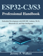 ESP32-C3/S3 Professional Handbook: Embedded Development with ESP-IDF, Arduino, Wi-Fi, Bluetooth LE, and Edge Intelligence (Beginner Today, Professional Tomorrow in Tech) B0GJZ1BDM5 Book Cover