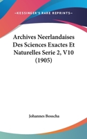 Archives Neerlandaises Des Sciences Exactes Et Naturelles Serie 2, V10 (1905) 1160794650 Book Cover