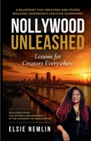 Nollywood Unleashed: Lessons for Creators Everywhere: A Blueprint for Creators and States Building Tomorrow's Creative Economies B0HDD163XP Book Cover