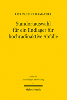 Standortauswahl Fur Ein Endlager Fur Hochradioaktive Abfalle: Intergenerationelle Gerechtigkeit, Wissensgenerierung Und Akzeptanz Durch Organisation ... Nachhaltigen Entwicklung) 316160749X Book Cover