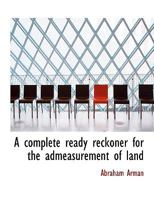 A Complete Ready Reckoner for the Admeasurement of Land 0353967386 Book Cover