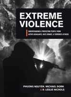 Extreme Violence: Understanding and Protecting People from Active Assailants, Hate Crimes, and Terrorist Attacks 1516518020 Book Cover