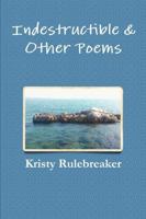 Indestructible & Other Poems 1387318799 Book Cover