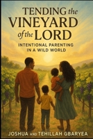 Tending the Vineyard of the Lord: Intentional Parenting in a Wild World B0FJ87Q9D7 Book Cover