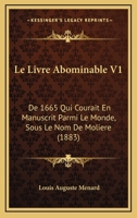 Le Livre Abominable V1: De 1665 Qui Courait En Manuscrit Parmi Le Monde, Sous Le Nom De Moliere (1883) 1160161739 Book Cover