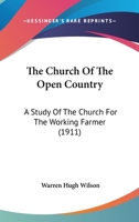 The Church of the Open Country: A Study of the Church for the Working Farmer 1165105667 Book Cover