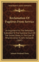 Reclamation Of Fugitives From Service: An Argument For The Defendant, Submitted To The Supreme Court Of The United States, In The Case Of Wharton Jones Vs. John Vanzandt 1437041531 Book Cover