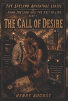 John Ireland And The Keys To Life: Part 1: The Call Of Desire (The Ireland Adventure Series) B0HCMCY943 Book Cover