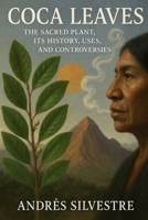 Coca Leaves: The Sacred Plant, Its History, Uses, and Controversies B0DYDWXZCX Book Cover