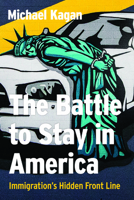 The Battle to Stay in America: Immigration's Hidden Front Line 1948908506 Book Cover