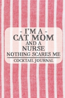 I'm a Cat Mom and a Nurse Nothing Scares Me Cocktail Journal: Blank Cocktail Journal to Write in for Women, Bartenders, Alcohol Drink Log, Document ... for Women, Wife, Mom, Aunt (6x9 120 pages) 1672523168 Book Cover