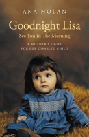 Goodnight Lisa, See You in the Morning: A Mother's Fight for Her Disabled Child 1912863375 Book Cover