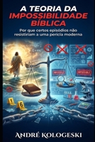 A Teoria da Impossibilidade Bíblica: Por que certos episódios não resistiriam a uma perícia moderna B0G4DCGCX2 Book Cover