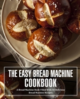 The Easy Bread Machine Cookbook: A Bread Machine Book Filled With 50 Delicious Bread Machine Recipes B086PN2KSR Book Cover