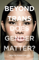 Beyond Trans: Does Gender Matter? 1479855405 Book Cover