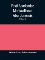 Fasti Academiae Mariscallanae Aberdonensis: Selections from the Records of the Marischal College and University, 1593 - 1860: Officers, Graduates, and Alumni, Volume 2 9354171796 Book Cover