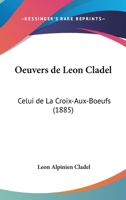 Oeuvers de Leon Cladel: Celui de La Croix-Aux-Boeufs (1885) 1160337373 Book Cover