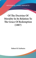 Of The Doctrine Of Morality In Its Relation To The Grace Of Redemption 0548717265 Book Cover