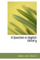 A Question in Baptist History (Baptist Tradition) 1019085738 Book Cover