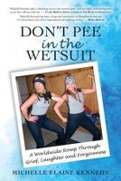 Don't Pee in the Wetsuit: A Worldwide Romp Through Grief, Laughter and Forgiveness 0692703950 Book Cover