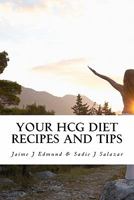 Your HCG Diet Recipes and Tips: A HCG Guide for Success 1456306820 Book Cover