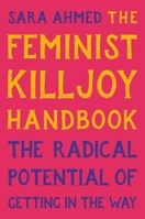 The Feminist Killjoy Handbook: The Radical Potential of Getting in the Way 1541603753 Book Cover