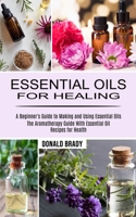 Essential Oils for Healing: The Aromatherapy Guide With Essential Oil Recipes for Health 199026896X Book Cover