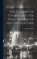 The Scenery of Ithaca and the Head Waters of the Cayuga Lake 1021448141 Book Cover