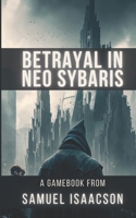 Betrayal in Neo Sybaris: A gamebook from Samuel Isaacson B0BT897TXX Book Cover