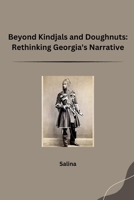 Beyond Kindjals and Doughnuts: Rethinking Georgia's Narrative 3384227999 Book Cover
