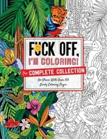 Fuck Off, I'm Coloring: The Complete Collection: De-stress With Over 200 Insulting Coloring Pages 1646431499 Book Cover